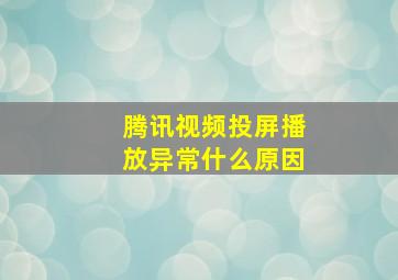 腾讯视频投屏播放异常什么原因