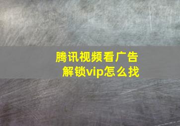 腾讯视频看广告解锁vip怎么找