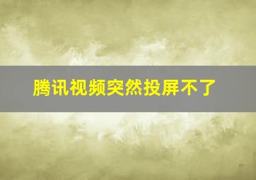 腾讯视频突然投屏不了