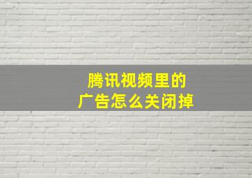 腾讯视频里的广告怎么关闭掉