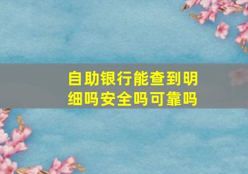 自助银行能查到明细吗安全吗可靠吗