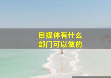 自媒体有什么部门可以做的