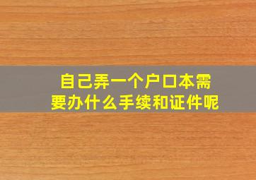 自己弄一个户口本需要办什么手续和证件呢