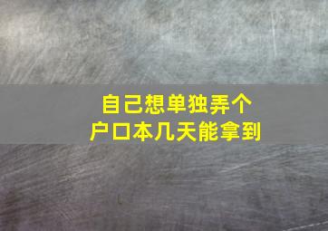 自己想单独弄个户口本几天能拿到