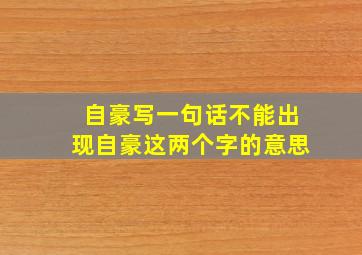 自豪写一句话不能出现自豪这两个字的意思