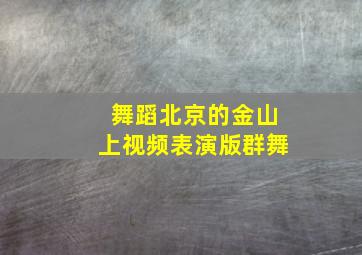 舞蹈北京的金山上视频表演版群舞