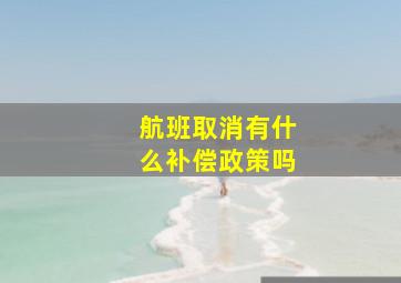 航班取消有什么补偿政策吗