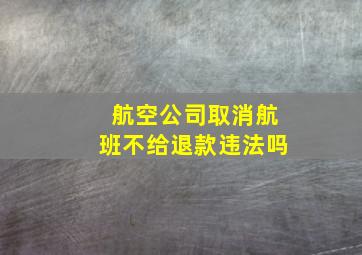 航空公司取消航班不给退款违法吗