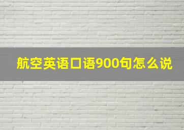 航空英语口语900句怎么说