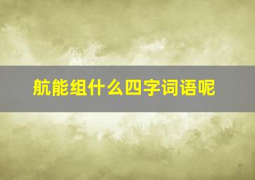 航能组什么四字词语呢