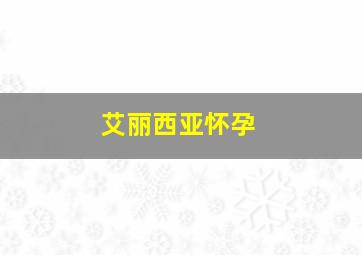 艾丽西亚怀孕