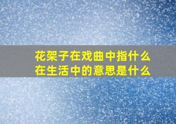 花架子在戏曲中指什么在生活中的意思是什么