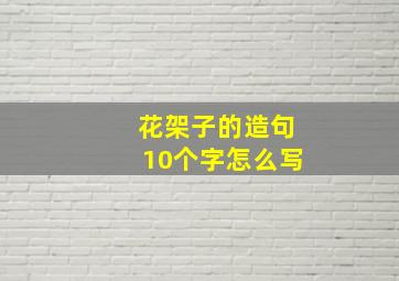 花架子的造句10个字怎么写