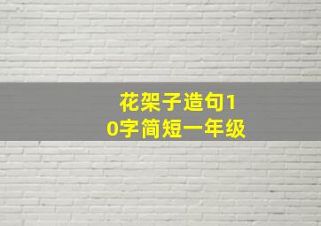 花架子造句10字简短一年级