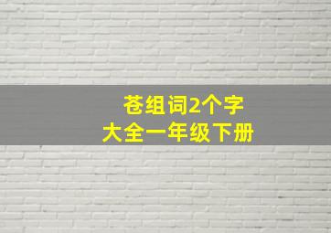 苍组词2个字大全一年级下册