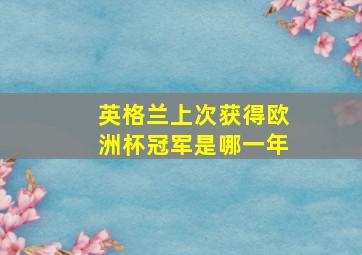 英格兰上次获得欧洲杯冠军是哪一年