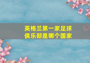 英格兰第一家足球俱乐部是哪个国家