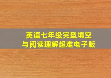 英语七年级完型填空与阅读理解超难电子版