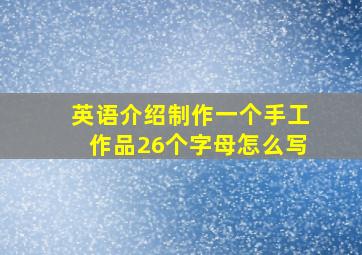 英语介绍制作一个手工作品26个字母怎么写