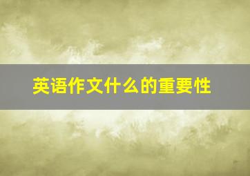 英语作文什么的重要性