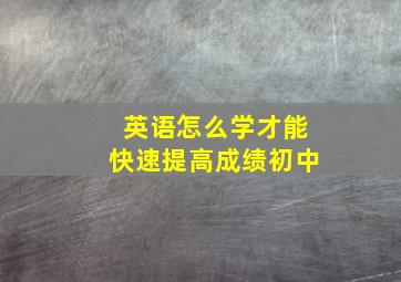 英语怎么学才能快速提高成绩初中