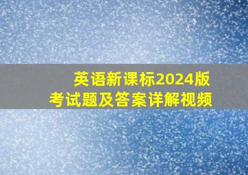 英语新课标2024版考试题及答案详解视频