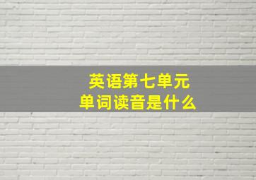 英语第七单元单词读音是什么