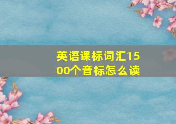 英语课标词汇1500个音标怎么读