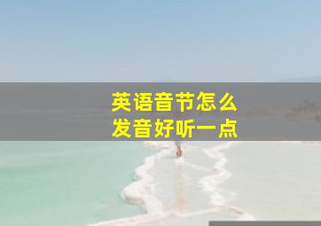 英语音节怎么发音好听一点