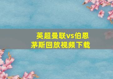 英超曼联vs伯恩茅斯回放视频下载