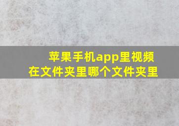 苹果手机app里视频在文件夹里哪个文件夹里