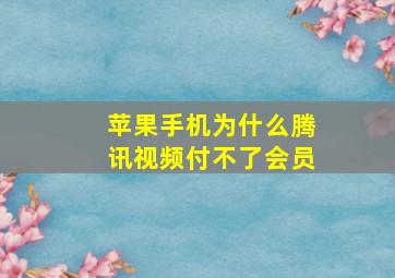 苹果手机为什么腾讯视频付不了会员