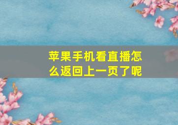 苹果手机看直播怎么返回上一页了呢