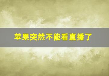 苹果突然不能看直播了