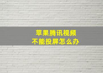 苹果腾讯视频不能投屏怎么办