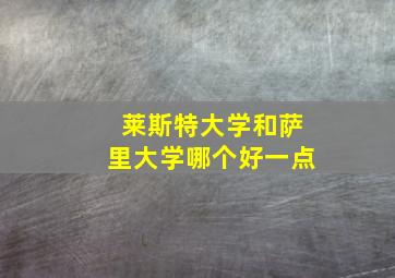 莱斯特大学和萨里大学哪个好一点