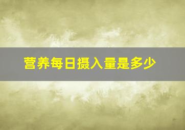 营养每日摄入量是多少