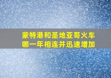 蒙特港和圣地亚哥火车哪一年相连并迅速增加