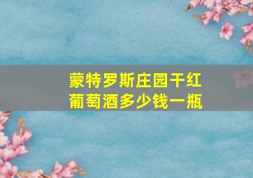 蒙特罗斯庄园干红葡萄酒多少钱一瓶