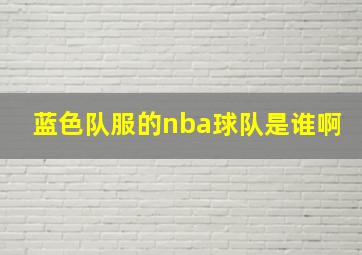 蓝色队服的nba球队是谁啊