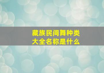 藏族民间舞种类大全名称是什么