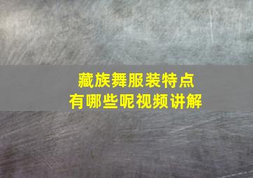 藏族舞服装特点有哪些呢视频讲解