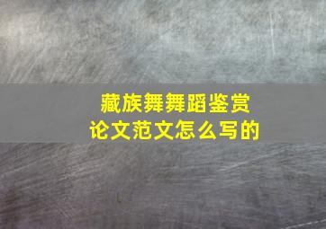 藏族舞舞蹈鉴赏论文范文怎么写的