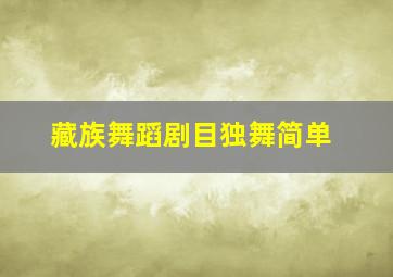 藏族舞蹈剧目独舞简单