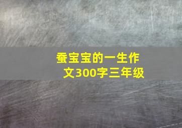 蚕宝宝的一生作文300字三年级