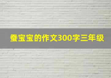 蚕宝宝的作文300字三年级