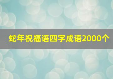 蛇年祝福语四字成语2000个