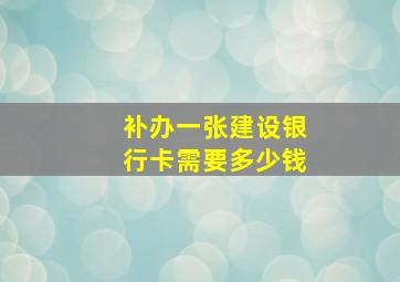 补办一张建设银行卡需要多少钱