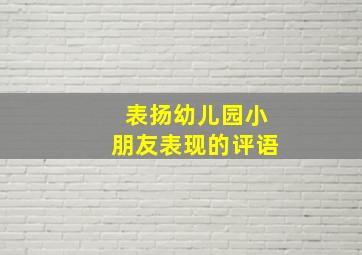 表扬幼儿园小朋友表现的评语