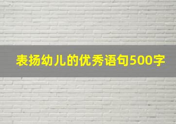 表扬幼儿的优秀语句500字